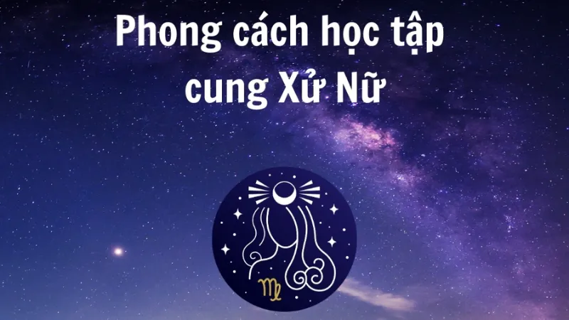 Bản chất học tập của Xử Nữ dưới góc nhìn chiêm tinh